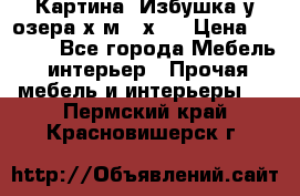 	 Картина“ Избушка у озера“х,м 40х50 › Цена ­ 6 000 - Все города Мебель, интерьер » Прочая мебель и интерьеры   . Пермский край,Красновишерск г.